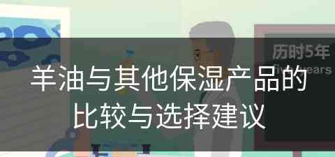 羊油与其他保湿产品的比较与选择建议